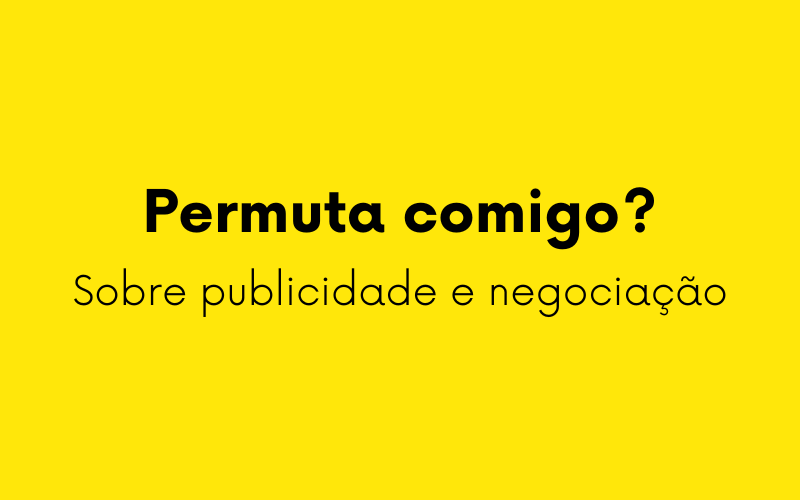 Permuta comigo? Sobre publicidade e negociação