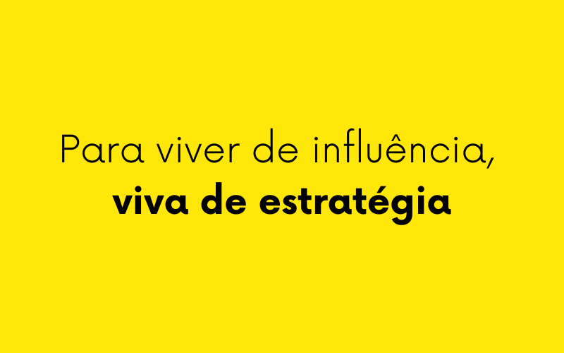Para viver de influência, viva de estratégia