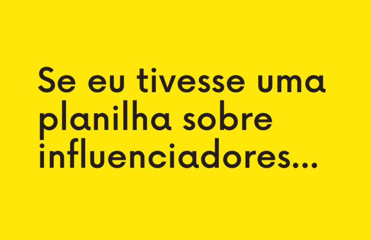 Se eu tivesse uma planilha sobre influenciadores…